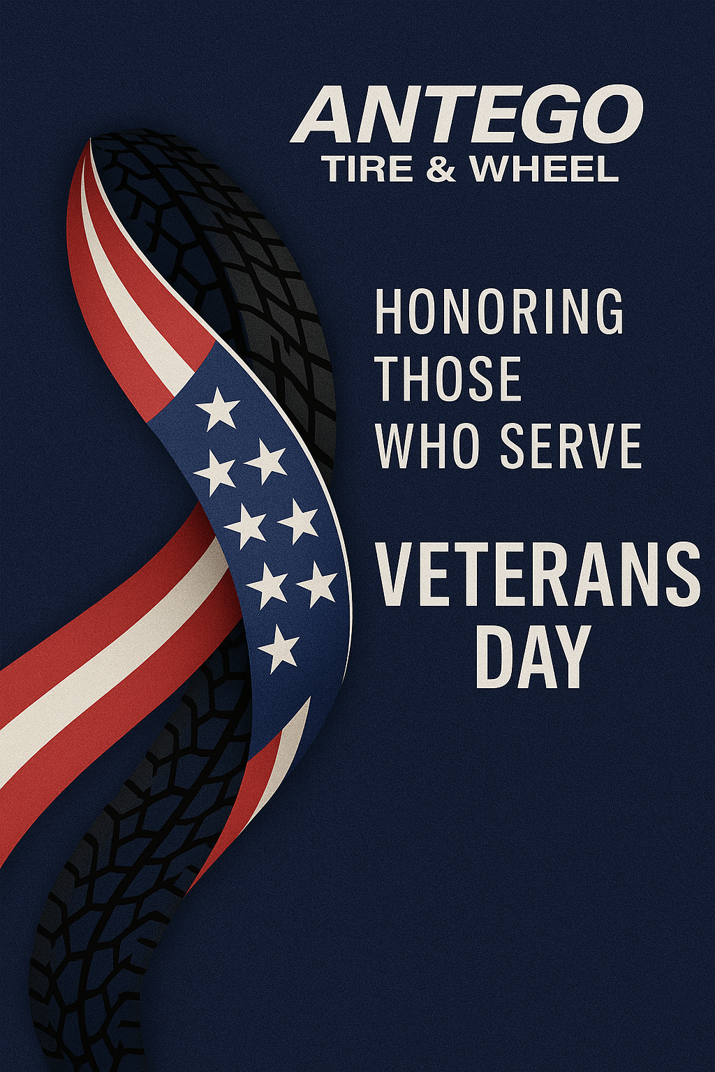 Veterans Day tribute by Antego Tire & Wheel: a ribbon blending the American flag with tire tread on a navy background with Honoring Those Who Serve.